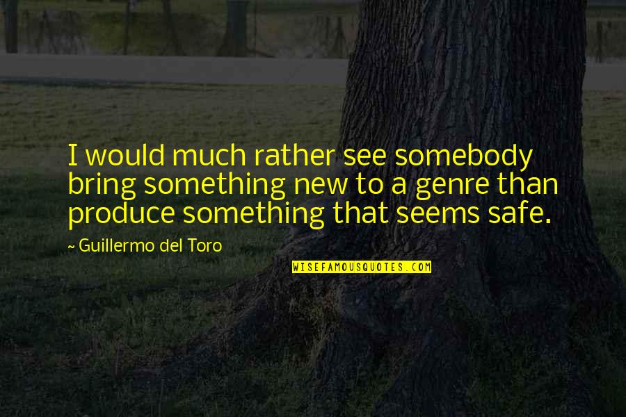 God Has My Back Quotes By Guillermo Del Toro: I would much rather see somebody bring something God Has My Back Quotes By Guillermo Del Toro: I would much rather see somebody bring something