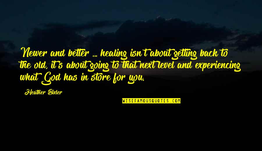 God Has My Back Quotes By Heather Bixler: Newer and better ... healing isn't about getting