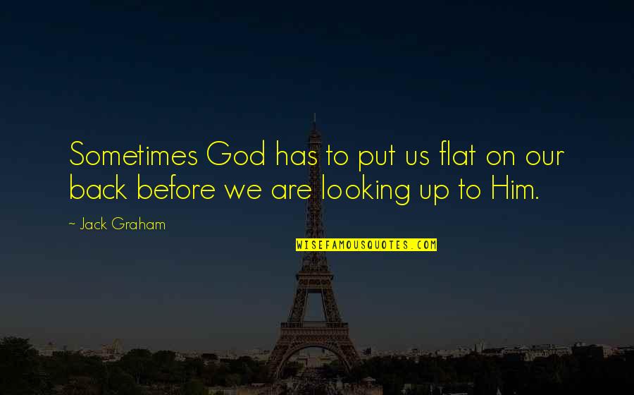 God Has My Back Quotes By Jack Graham: Sometimes God has to put us flat on