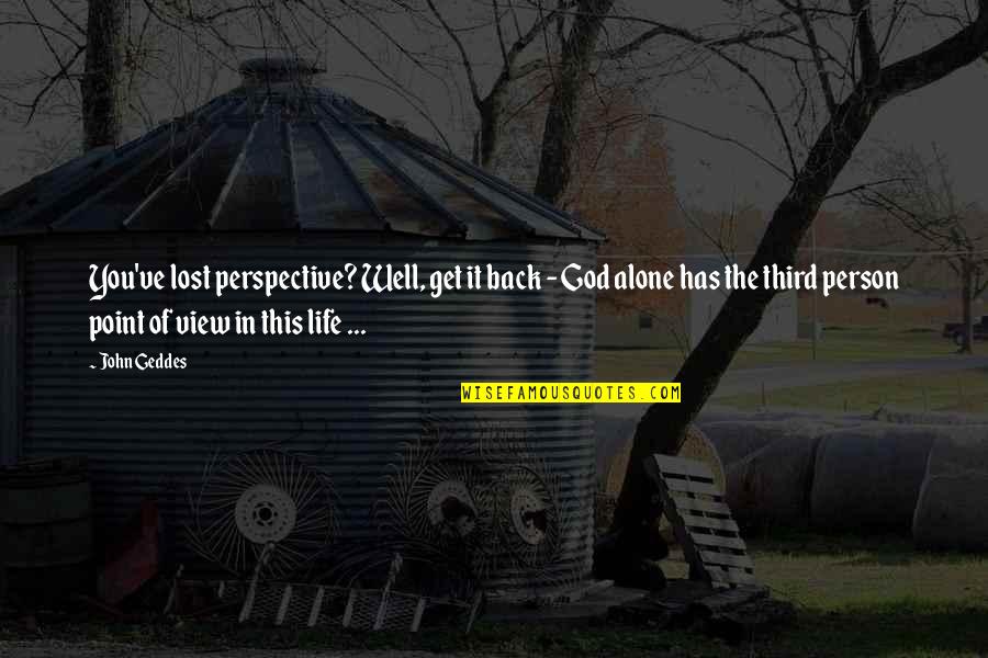 God Has My Back Quotes By John Geddes: You've lost perspective? Well, get it back - God Has My Back Quotes By John Geddes: You've lost perspective? Well, get it back -