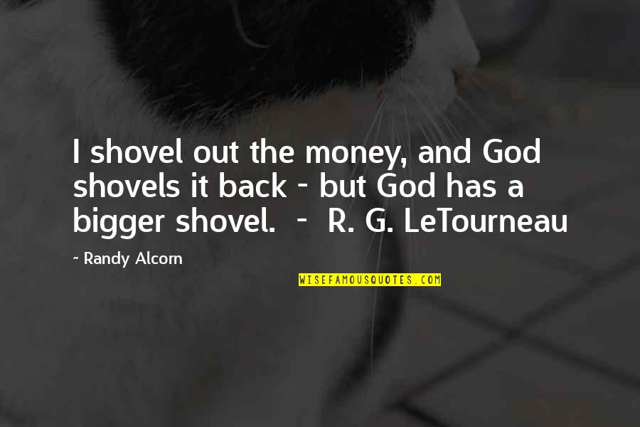 God Has My Back Quotes By Randy Alcorn: I shovel out the money, and God shovels God Has My Back Quotes By Randy Alcorn: I shovel out the money, and God shovels