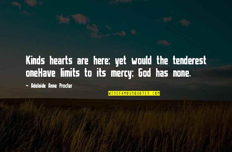 God Has No Limits Quotes By Adelaide Anne Procter: Kinds hearts are here; yet would the tenderest