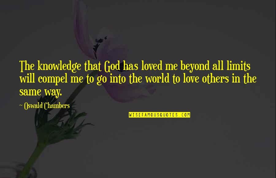 God Has No Limits Quotes By Oswald Chambers: The knowledge that God has loved me beyond