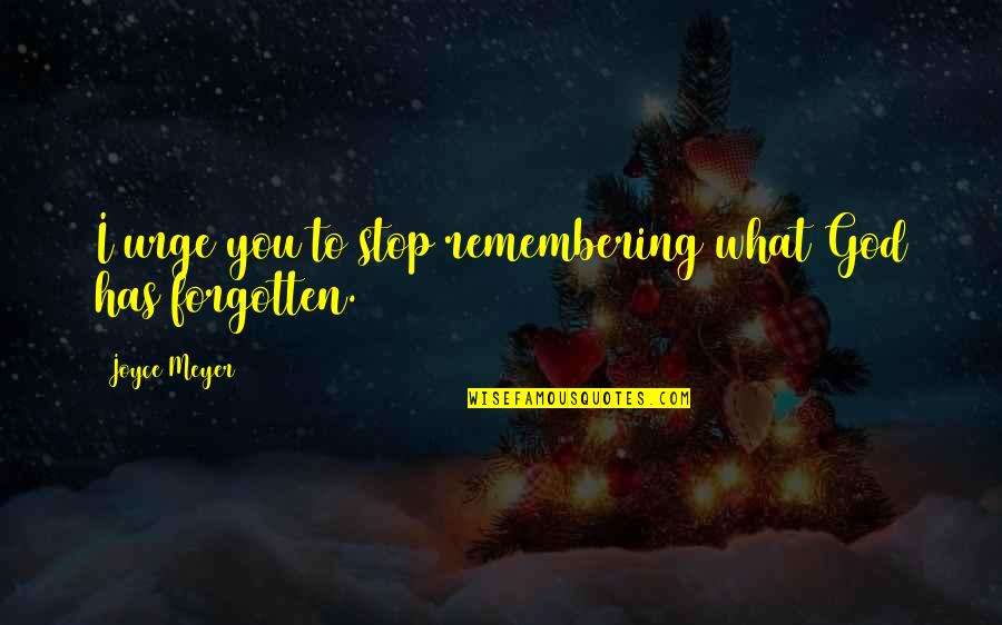 God Has Not Forgotten You Quotes By Joyce Meyer: I urge you to stop remembering what God