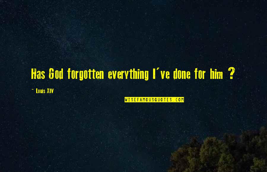 God Has Not Forgotten You Quotes By Louis XIV: Has God forgotten everything I've done for him