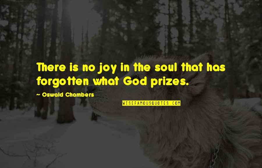 God Has Not Forgotten You Quotes By Oswald Chambers: There is no joy in the soul that