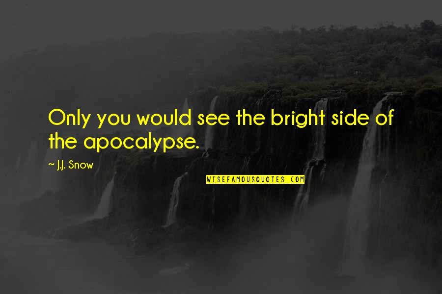 God Has Plan For Me Quotes By J.J. Snow: Only you would see the bright side of