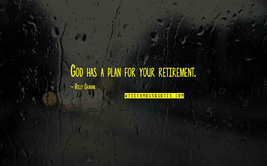 God Has Plan For Us Quotes By Billy Graham: God has a plan for your retirement.
