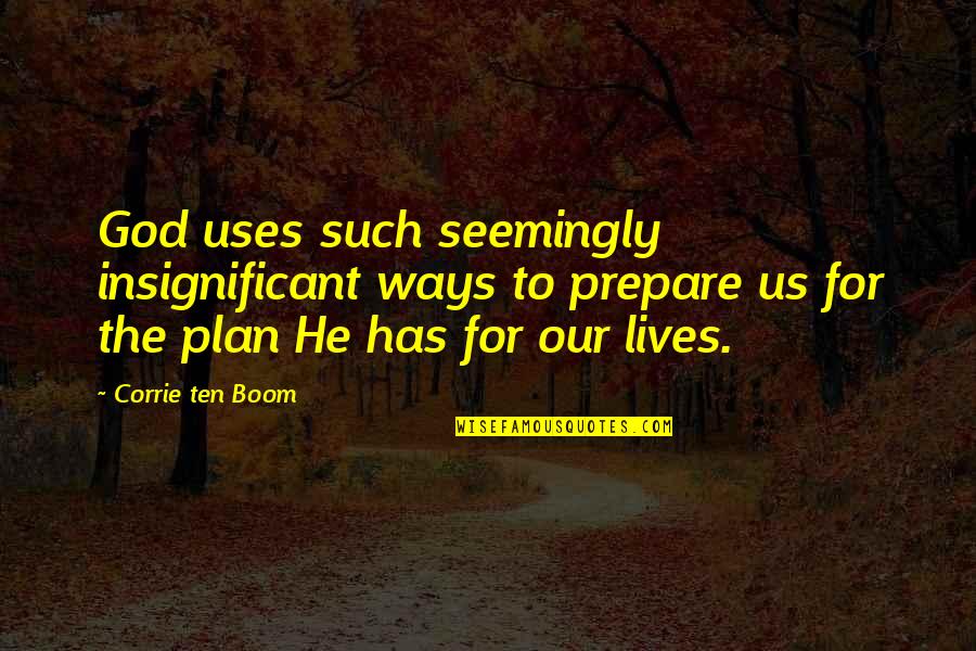 God Has Plan For Us Quotes By Corrie Ten Boom: God uses such seemingly insignificant ways to prepare