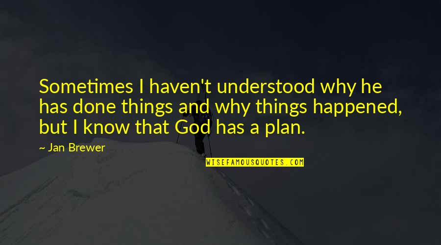 God Has Plan For Us Quotes By Jan Brewer: Sometimes I haven't understood why he has done