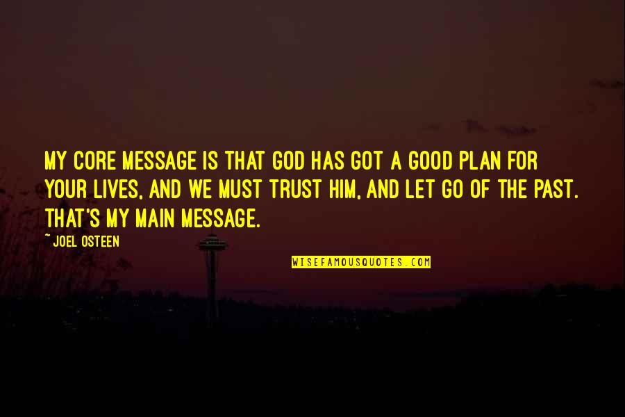 God Has Plan For Us Quotes By Joel Osteen: My core message is that God has got