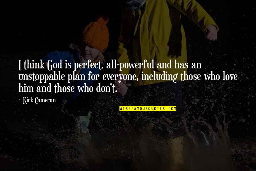 God Has Plan For Us Quotes By Kirk Cameron: I think God is perfect, all-powerful and has