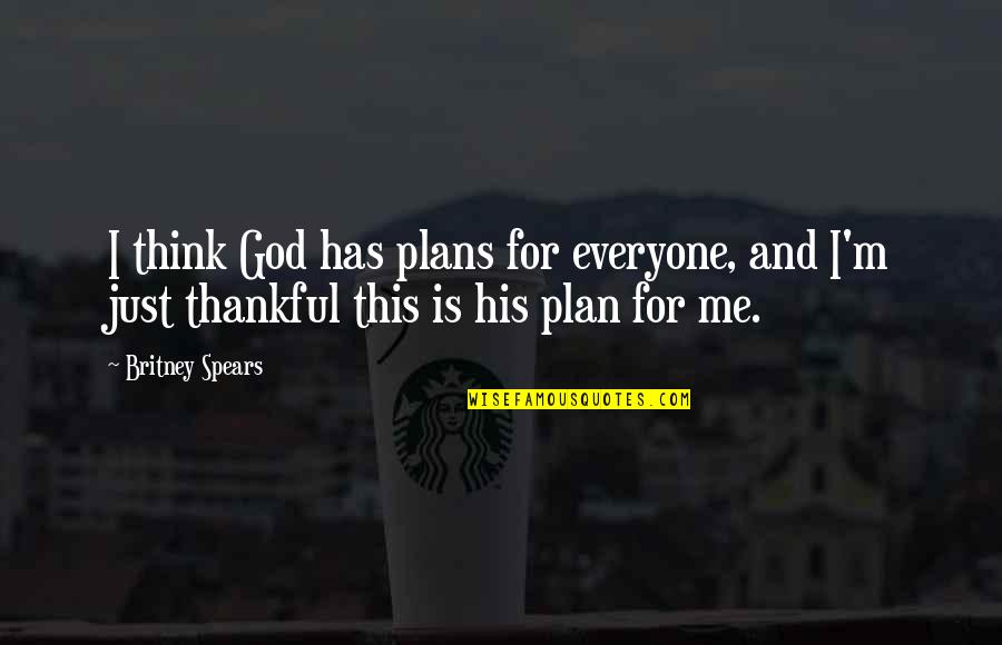 God Has Plans For Us Quotes By Britney Spears: I think God has plans for everyone, and