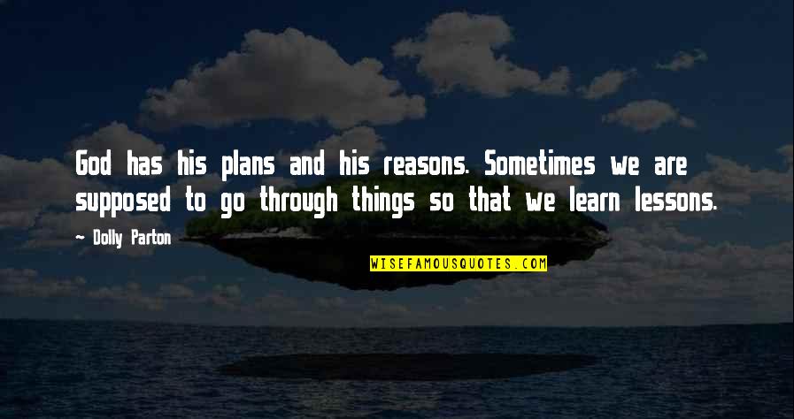 God Has Plans For Us Quotes By Dolly Parton: God has his plans and his reasons. Sometimes
