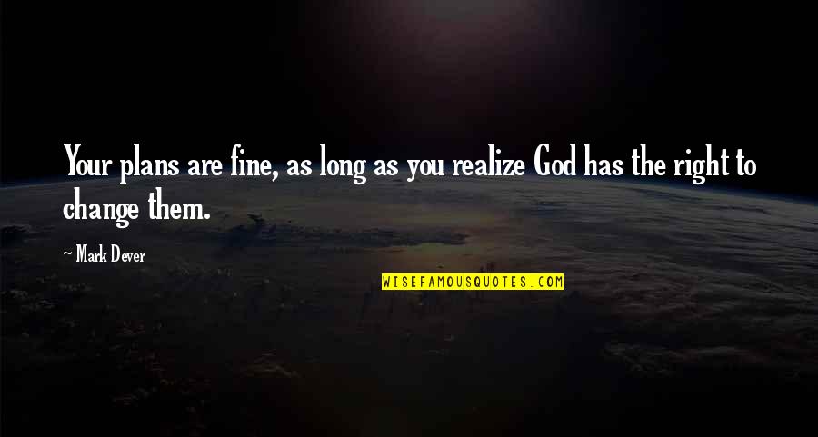 God Has Plans For Us Quotes By Mark Dever: Your plans are fine, as long as you