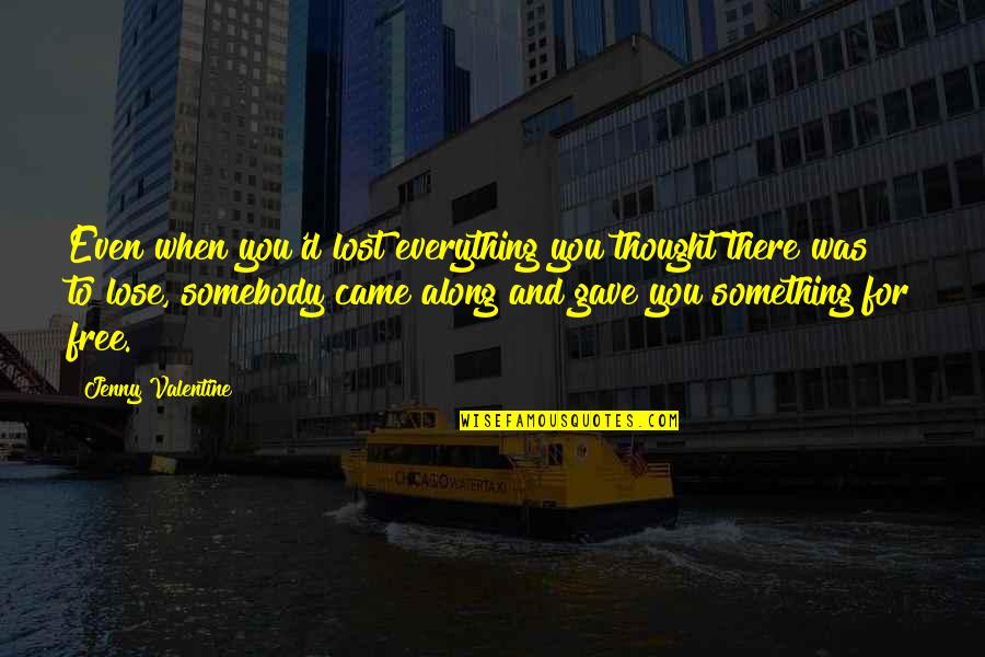 God Has Put Us Together Quotes By Jenny Valentine: Even when you'd lost everything you thought there God Has Put Us Together Quotes By Jenny Valentine: Even when you'd lost everything you thought there