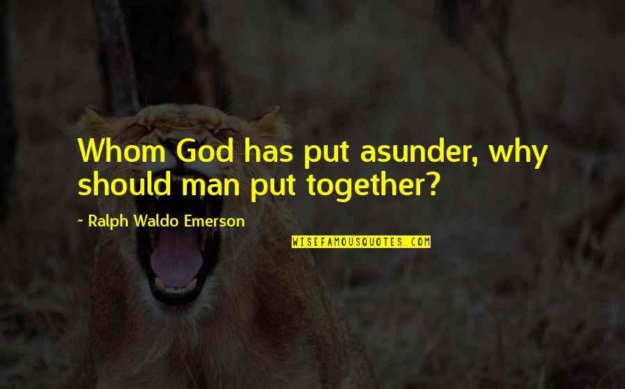 God Has Put Us Together Quotes By Ralph Waldo Emerson: Whom God has put asunder, why should man God Has Put Us Together Quotes By Ralph Waldo Emerson: Whom God has put asunder, why should man