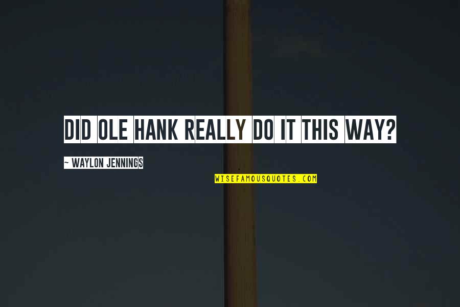 God Has Put Us Together Quotes By Waylon Jennings: Did ole Hank really do it this way? God Has Put Us Together Quotes By Waylon Jennings: Did ole Hank really do it this way?