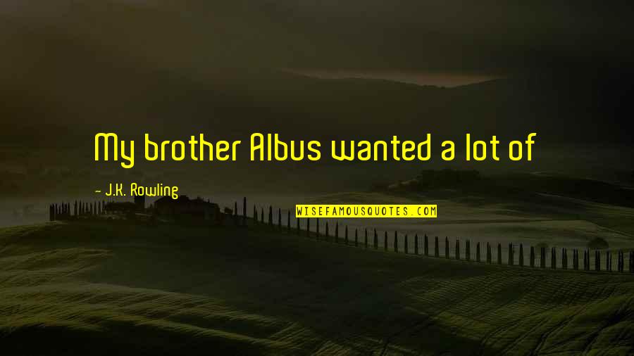 God Has Something Better Quotes By J.K. Rowling: My brother Albus wanted a lot of God Has Something Better Quotes By J.K. Rowling: My brother Albus wanted a lot of