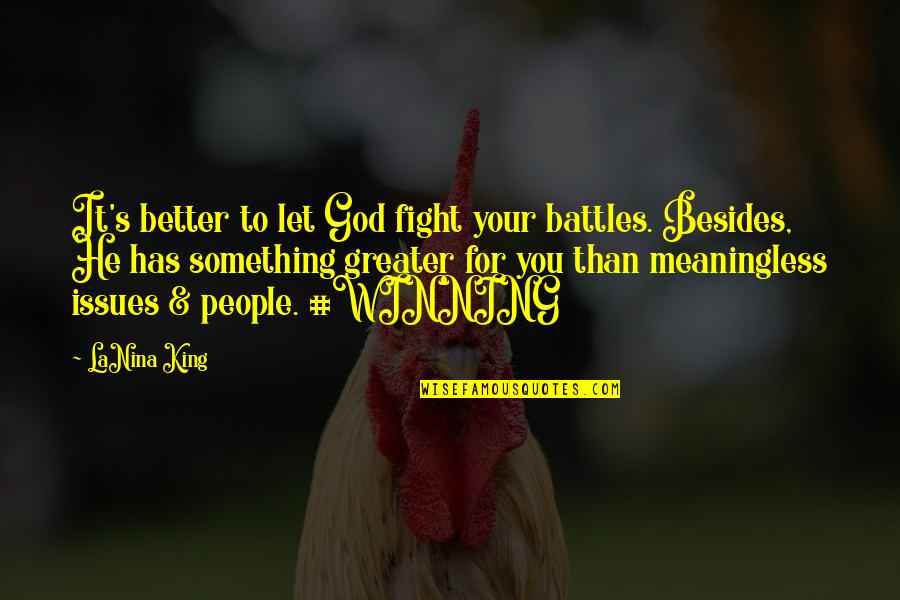 God Has Something Better Quotes By LaNina King: It's better to let God fight your battles. God Has Something Better Quotes By LaNina King: It's better to let God fight your battles.