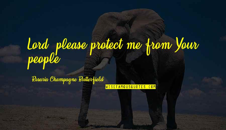 God Has The Last Say So Quotes By Rosaria Champagne Butterfield: Lord, please protect me from Your people. God Has The Last Say So Quotes By Rosaria Champagne Butterfield: Lord, please protect me from Your people.