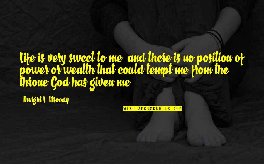 God Has The Power Quotes By Dwight L. Moody: Life is very sweet to me, and there God Has The Power Quotes By Dwight L. Moody: Life is very sweet to me, and there