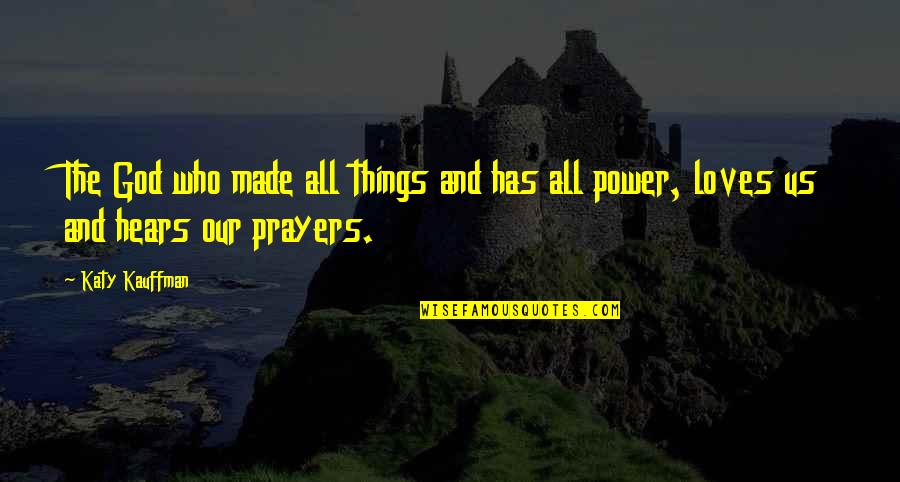 God Has The Power Quotes By Katy Kauffman: The God who made all things and has