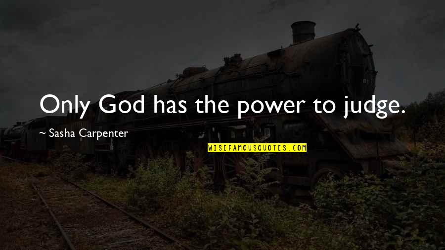 God Has The Power Quotes By Sasha Carpenter: Only God has the power to judge. God Has The Power Quotes By Sasha Carpenter: Only God has the power to judge.