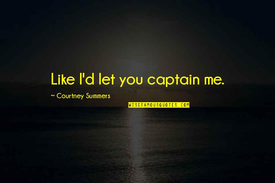 God Has The Right Man For You Quotes By Courtney Summers: Like I'd let you captain me. God Has The Right Man For You Quotes By Courtney Summers: Like I'd let you captain me.