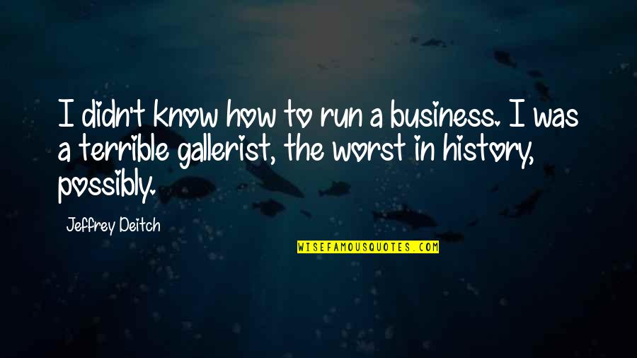 God Has Truly Blessed Me Quotes By Jeffrey Deitch: I didn't know how to run a business.