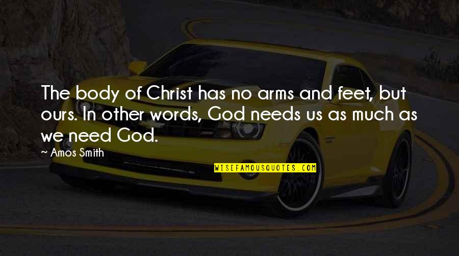 God Has Us Quotes By Amos Smith: The body of Christ has no arms and