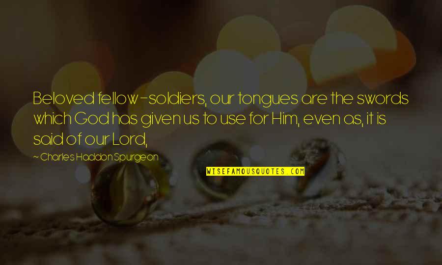 God Has Us Quotes By Charles Haddon Spurgeon: Beloved fellow-soldiers, our tongues are the swords which