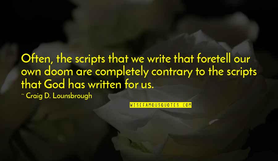 God Has Us Quotes By Craig D. Lounsbrough: Often, the scripts that we write that foretell