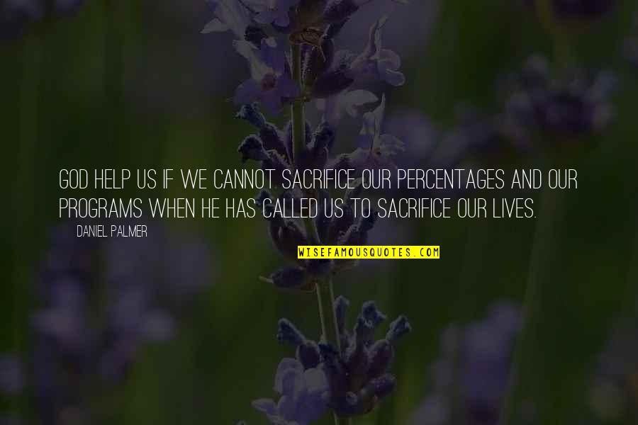 God Has Us Quotes By Daniel Palmer: God help us if we cannot sacrifice our