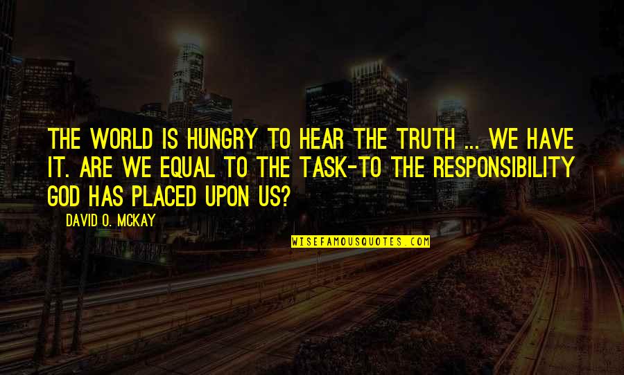 God Has Us Quotes By David O. McKay: The world is hungry to hear the truth