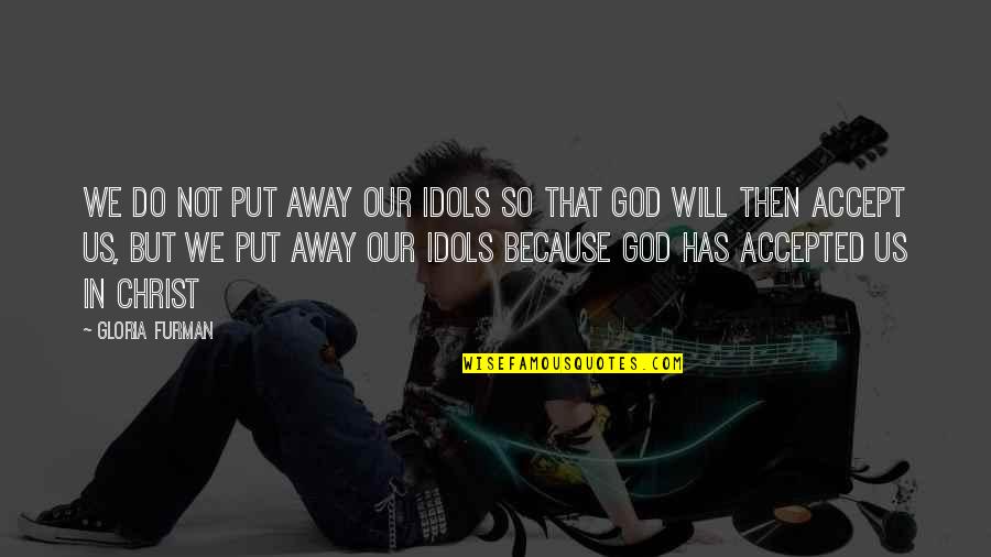 God Has Us Quotes By Gloria Furman: We do not put away our idols so