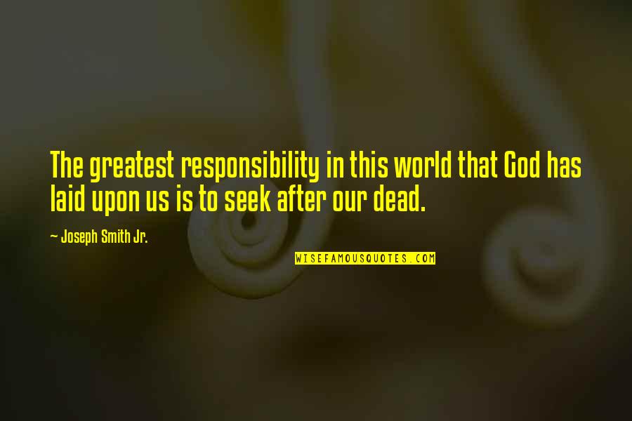 God Has Us Quotes By Joseph Smith Jr.: The greatest responsibility in this world that God