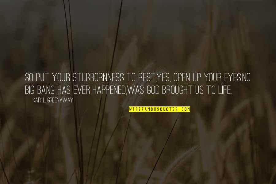 God Has Us Quotes By Kari L. Greenaway: So put your stubbornness to rest,Yes, open up
