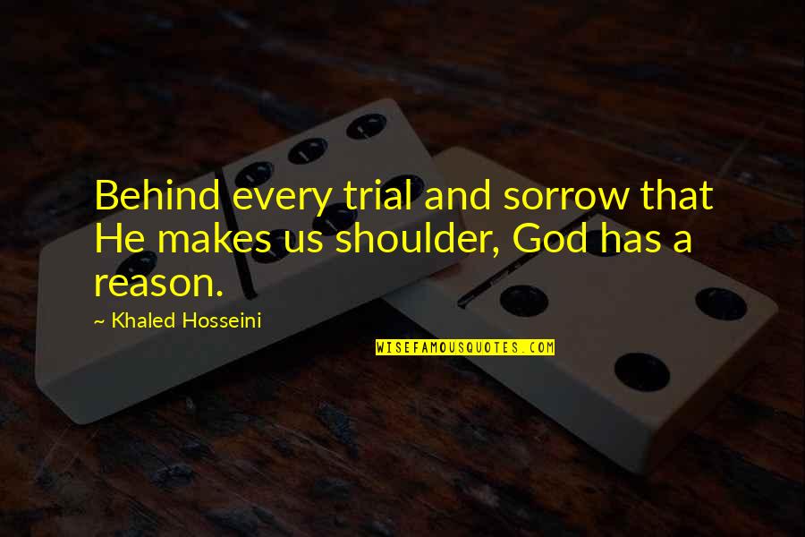 God Has Us Quotes By Khaled Hosseini: Behind every trial and sorrow that He makes