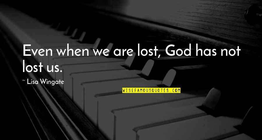 God Has Us Quotes By Lisa Wingate: Even when we are lost, God has not