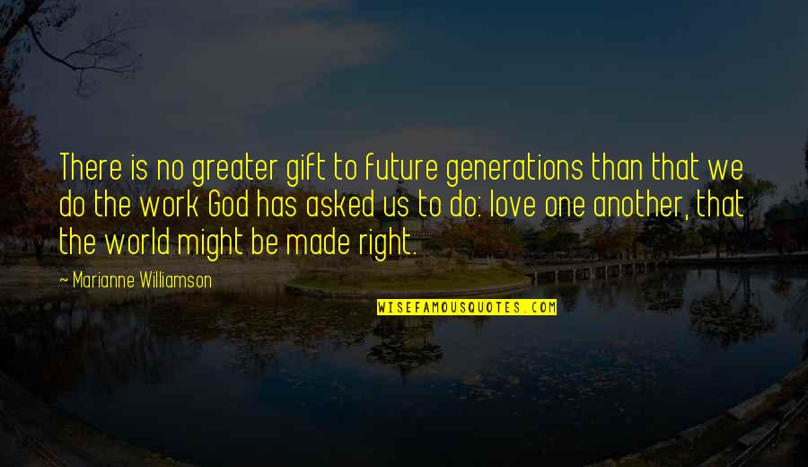 God Has Us Quotes By Marianne Williamson: There is no greater gift to future generations