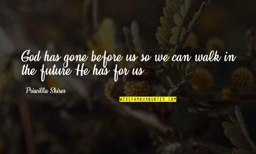 God Has Us Quotes By Priscilla Shirer: God has gone before us so we can