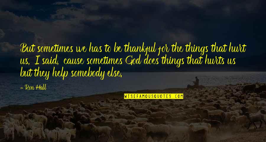 God Has Us Quotes By Ron Hall: But sometimes we has to be thankful for