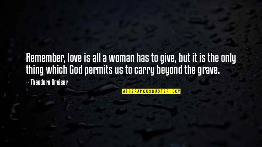 God Has Us Quotes By Theodore Dreiser: Remember, love is all a woman has to