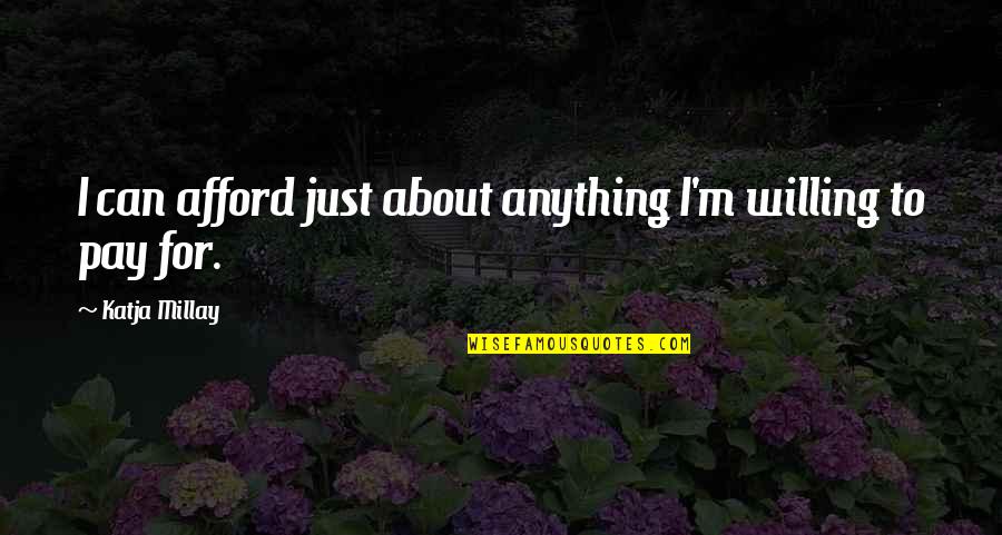 God Has You Parked Quotes By Katja Millay: I can afford just about anything I'm willing God Has You Parked Quotes By Katja Millay: I can afford just about anything I'm willing