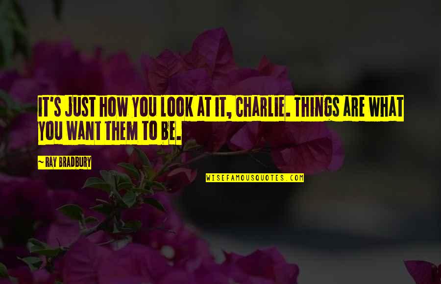 God Has You Parked Quotes By Ray Bradbury: it's just how you look at it, Charlie.