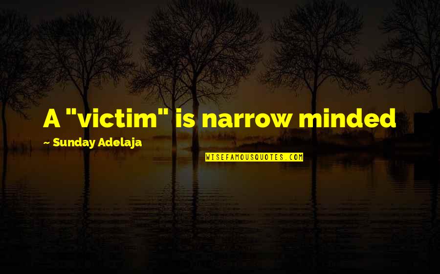 God Has You Parked Quotes By Sunday Adelaja: A "victim" is narrow minded God Has You Parked Quotes By Sunday Adelaja: A "victim" is narrow minded