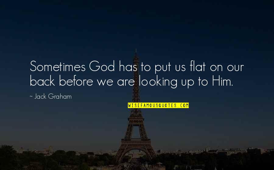 God Has Your Back Quotes By Jack Graham: Sometimes God has to put us flat on