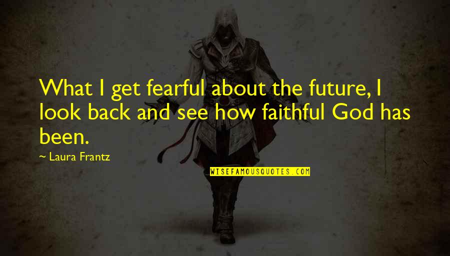 God Has Your Back Quotes By Laura Frantz: What I get fearful about the future, I