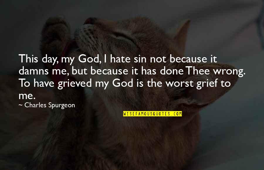 God Hate Me Quotes By Charles Spurgeon: This day, my God, I hate sin not God Hate Me Quotes By Charles Spurgeon: This day, my God, I hate sin not